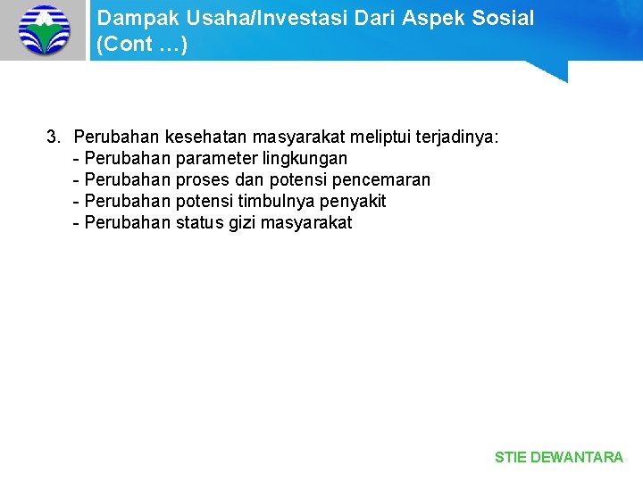 Dampak Usaha/Investasi Dari Aspek Sosial (Cont …) 3. Perubahan kesehatan masyarakat meliptui terjadinya: -