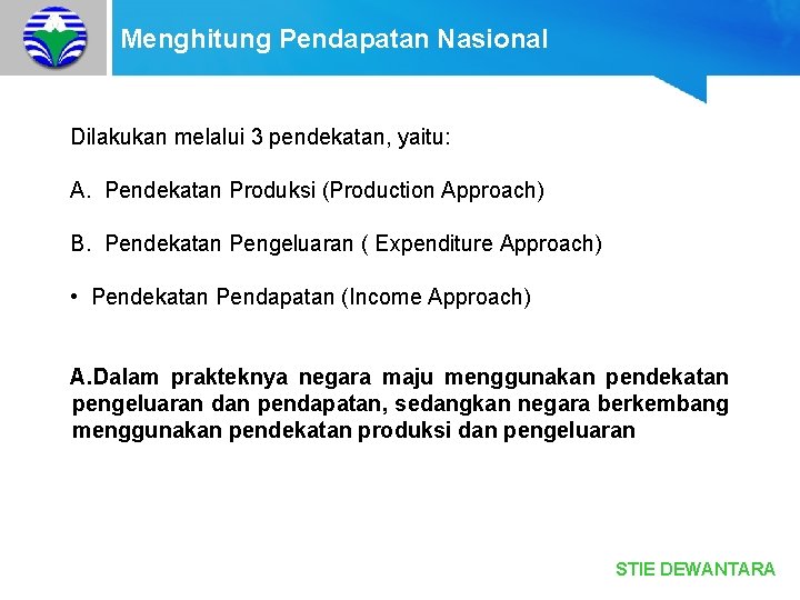 Menghitung Pendapatan Nasional Dilakukan melalui 3 pendekatan, yaitu: A. Pendekatan Produksi (Production Approach) B.