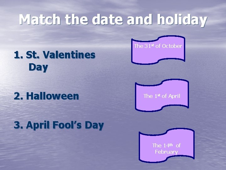 Match the date and holiday 1. St. Valentines Day 2. Halloween The 31 st