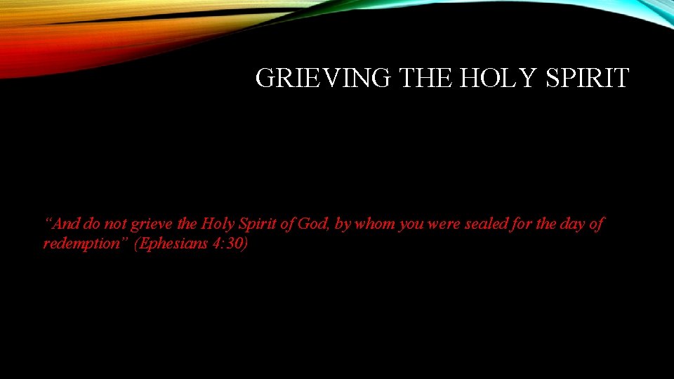 GRIEVING THE HOLY SPIRIT “And do not grieve the Holy Spirit of God, by