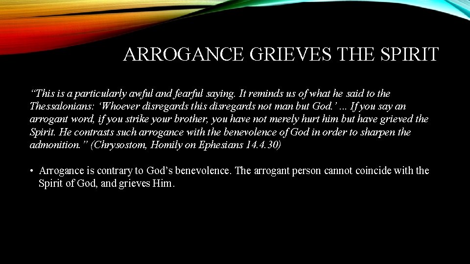 ARROGANCE GRIEVES THE SPIRIT “This is a particularly awful and fearful saying. It reminds