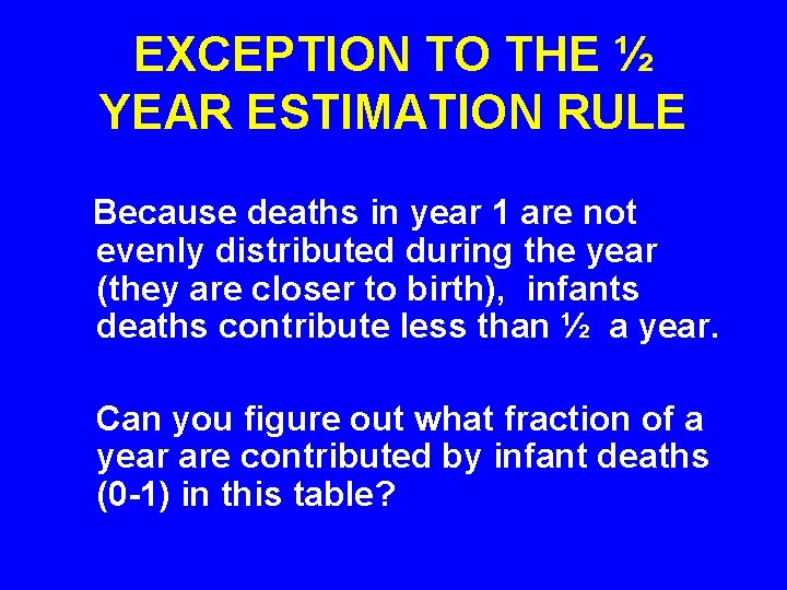 EXCEPTION TO THE ½ YEAR ESTIMATION RULE Because deaths in year 1 are not