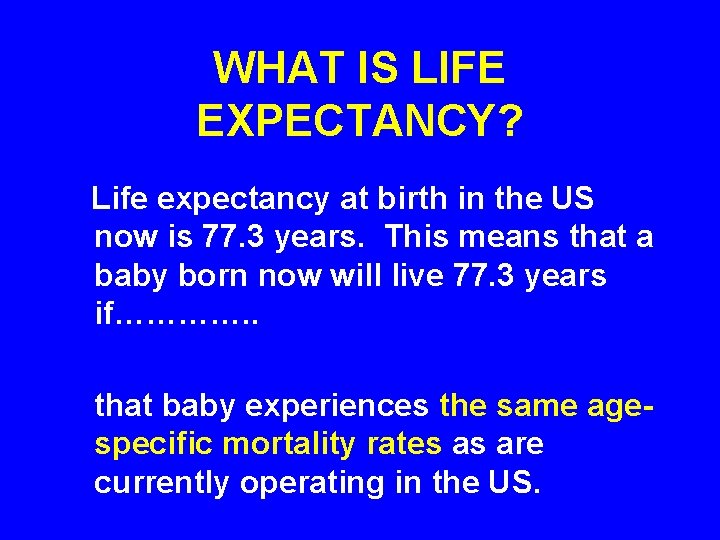 WHAT IS LIFE EXPECTANCY? Life expectancy at birth in the US now is 77.