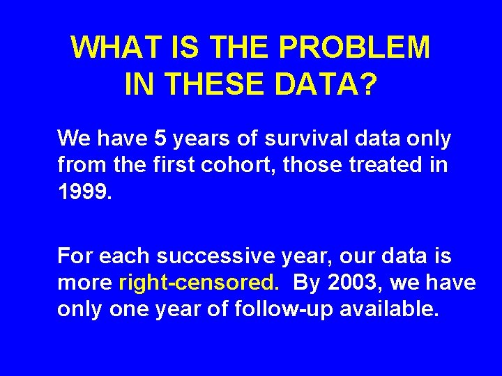 WHAT IS THE PROBLEM IN THESE DATA? We have 5 years of survival data