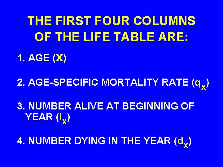 THE FIRST FOUR COLUMNS OF THE LIFE TABLE ARE: 1. AGE (x) 2. AGE-SPECIFIC