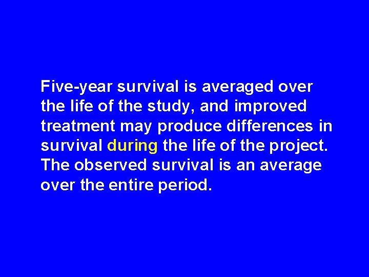 Five-year survival is averaged over the life of the study, and improved treatment may