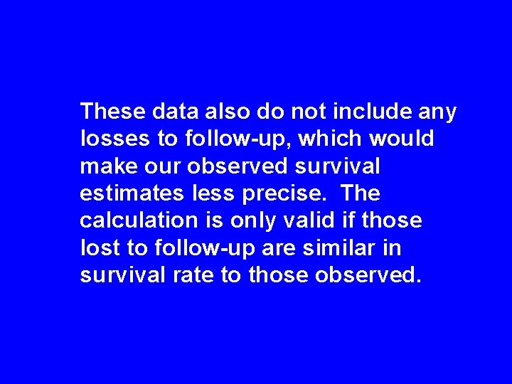 These data also do not include any losses to follow-up, which would make our