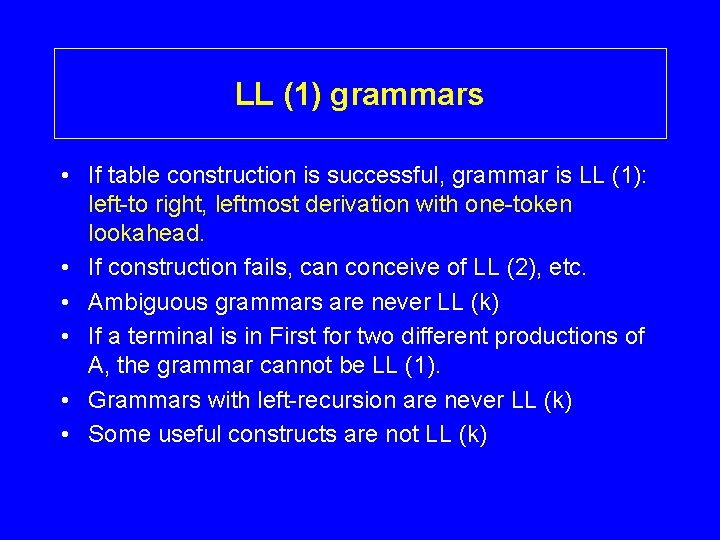 LL (1) grammars • If table construction is successful, grammar is LL (1): left-to