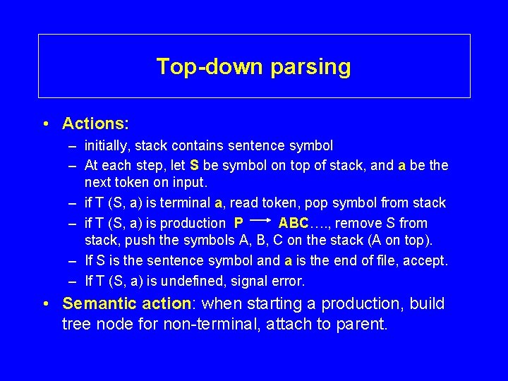 Top-down parsing • Actions: – initially, stack contains sentence symbol – At each step,