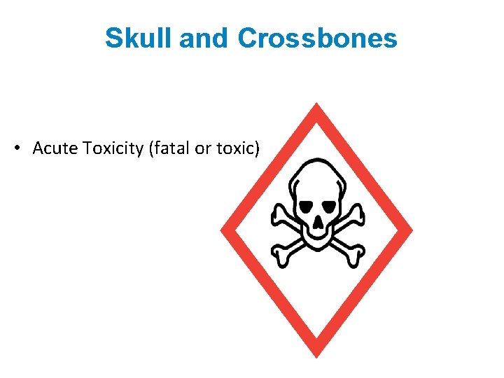 Skull and Crossbones • Acute Toxicity (fatal or toxic) 