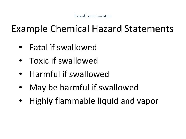 hazard communication Example Chemical Hazard Statements • • • Fatal if swallowed Toxic if