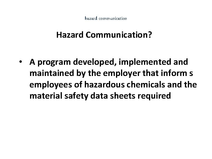 hazard communication Hazard Communication? • A program developed, implemented and maintained by the employer