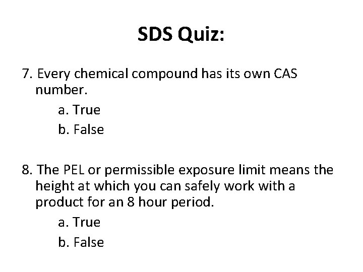 SDS Quiz: 7. Every chemical compound has its own CAS number. a. True b.