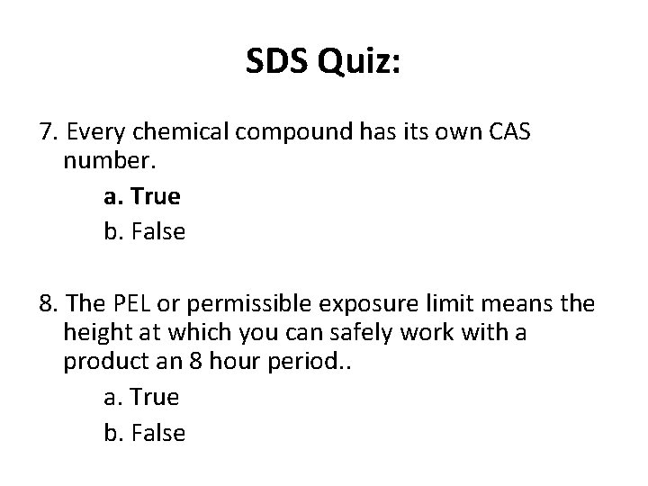 SDS Quiz: 7. Every chemical compound has its own CAS number. a. True b.