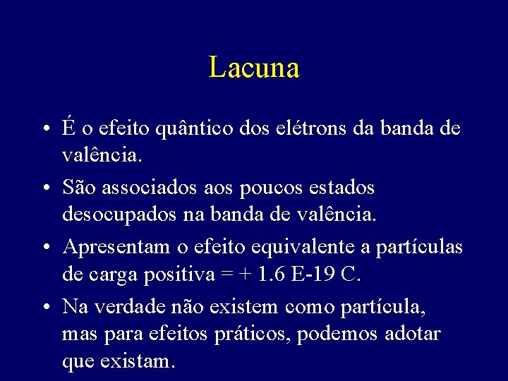 Lacuna • É o efeito quântico dos elétrons da banda de valência. • São