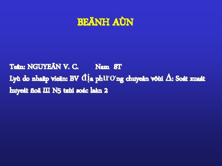 BEÄNH AÙN Teân: NGUYEÃN V. C. Nam 8 T Lyù do nhaäp vieän: BV