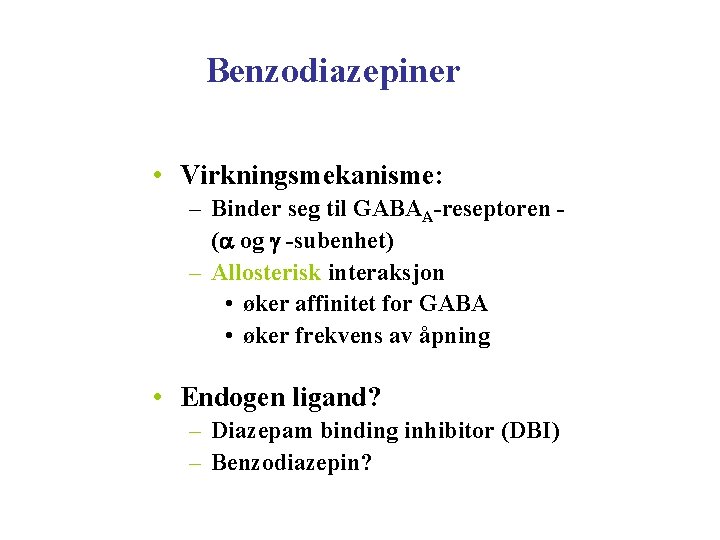 Benzodiazepiner • Virkningsmekanisme: – Binder seg til GABAA-reseptoren (a og -subenhet) – Allosterisk interaksjon