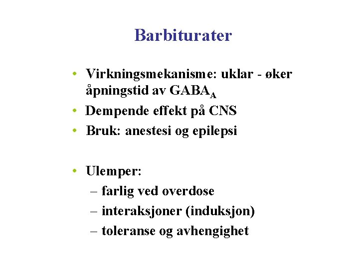 Barbiturater • Virkningsmekanisme: uklar - øker åpningstid av GABAA • Dempende effekt på CNS