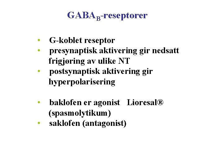 GABAB-reseptorer • G-koblet reseptor • presynaptisk aktivering gir nedsatt frigjøring av ulike NT •