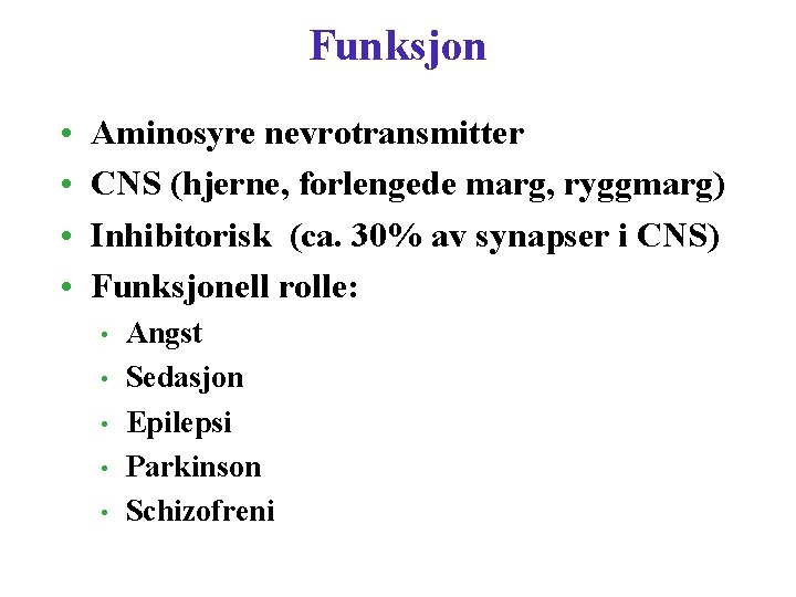 Funksjon • • Aminosyre nevrotransmitter CNS (hjerne, forlengede marg, ryggmarg) Inhibitorisk (ca. 30% av