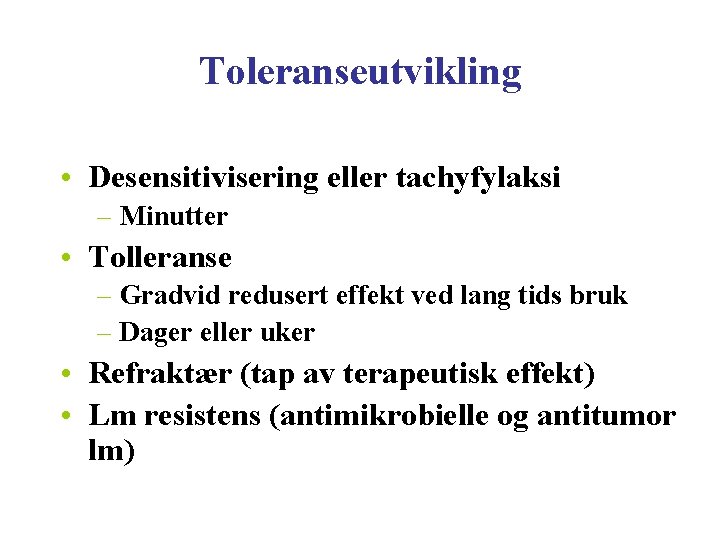 Toleranseutvikling • Desensitivisering eller tachyfylaksi – Minutter • Tolleranse – Gradvid redusert effekt ved