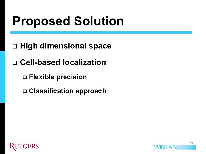 Proposed Solution q High dimensional space q Cell-based localization q Flexible precision q Classification