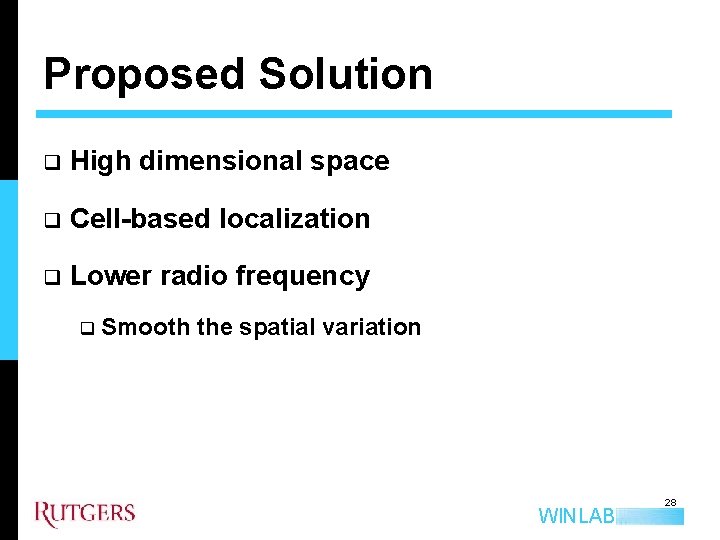 Proposed Solution q High dimensional space q Cell-based localization q Lower radio frequency q