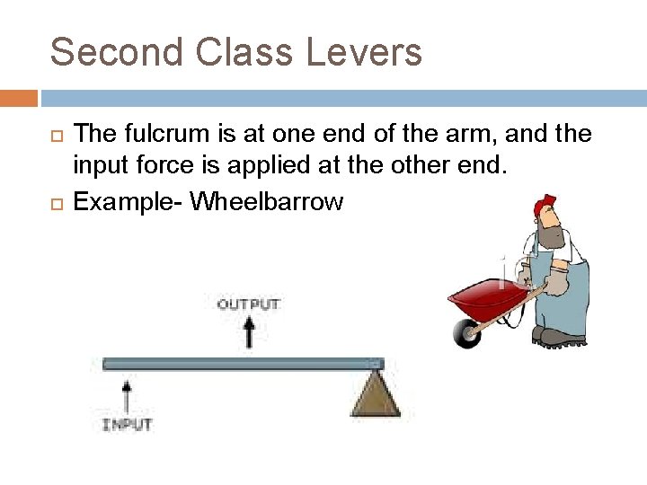 Second Class Levers The fulcrum is at one end of the arm, and the