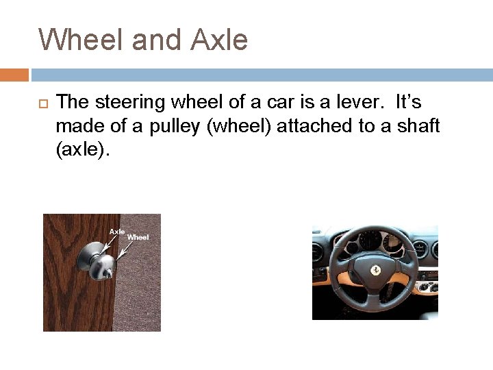 Wheel and Axle The steering wheel of a car is a lever. It’s made