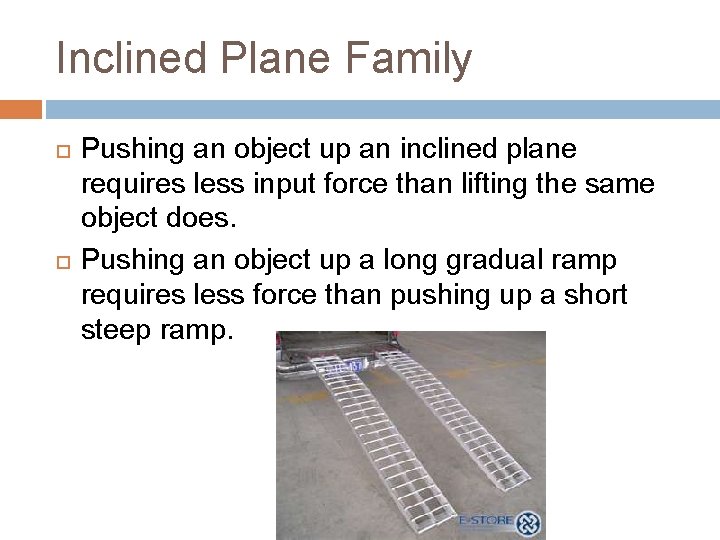 Inclined Plane Family Pushing an object up an inclined plane requires less input force