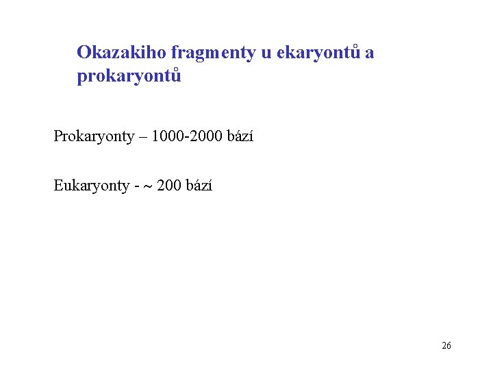 Okazakiho fragmenty u ekaryontů a prokaryontů Prokaryonty – 1000 -2000 bází Eukaryonty - 200