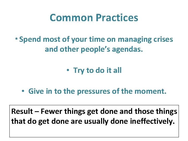 Common Practices * Spend most of your time on managing crises and other people’s