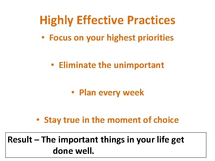 Highly Effective Practices • Focus on your highest priorities • Eliminate the unimportant •