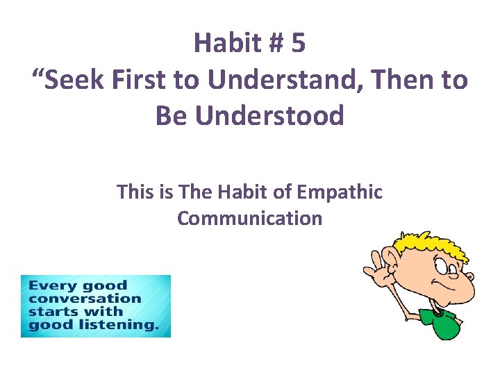 Habit # 5 “Seek First to Understand, Then to Be Understood This is The