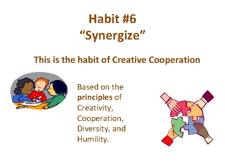 Habit #6 “Synergize” This is the habit of Creative Cooperation Based on the principles