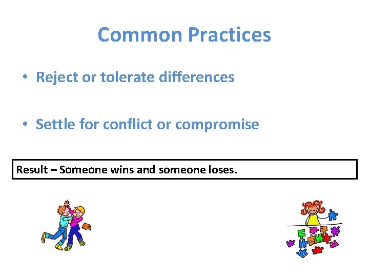 Common Practices • Reject or tolerate differences • Settle for conflict or compromise Result