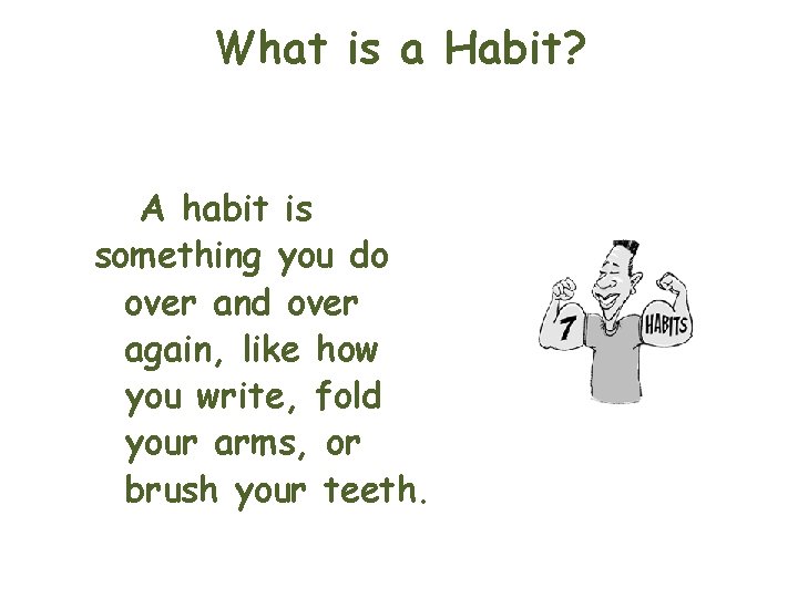 What is a Habit? A habit is something you do over and over again,