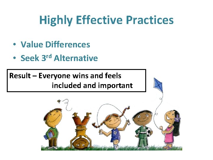 Highly Effective Practices • Value Differences • Seek 3 rd Alternative Result – Everyone