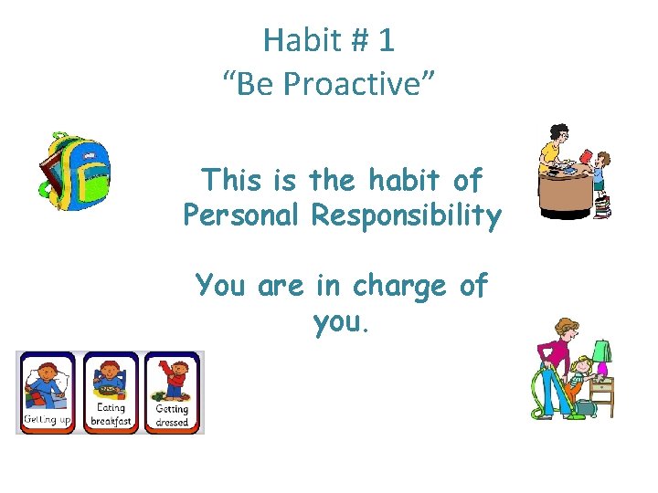 Habit # 1 “Be Proactive” This is the habit of Personal Responsibility You are
