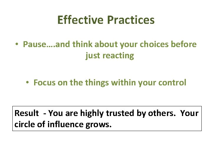 Effective Practices • Pause…. and think about your choices before just reacting • Focus