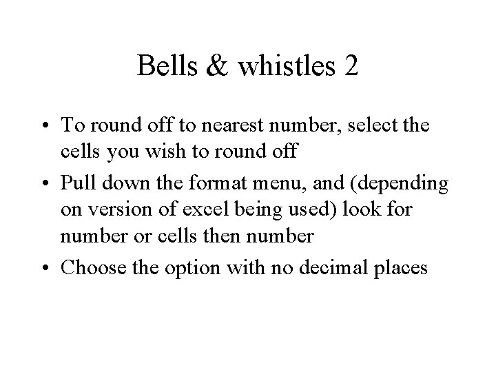 Bells & whistles 2 • To round off to nearest number, select the cells