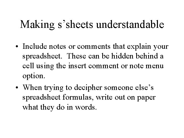 Making s’sheets understandable • Include notes or comments that explain your spreadsheet. These can Making s’sheets understandable • Include notes or comments that explain your spreadsheet. These can