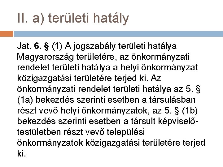 II. a) területi hatály Jat. 6. § (1) A jogszabály területi hatálya Magyarország területére,