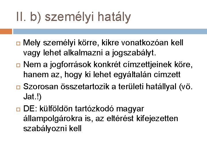 II. b) személyi hatály Mely személyi körre, kikre vonatkozóan kell vagy lehet alkalmazni a