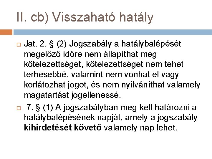 II. cb) Visszaható hatály Jat. 2. § (2) Jogszabály a hatálybalépését megelőző időre nem