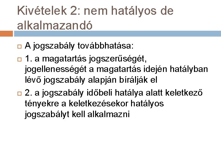 Kivételek 2: nem hatályos de alkalmazandó A jogszabály továbbhatása: 1. a magatartás jogszerűségét, jogellenességét