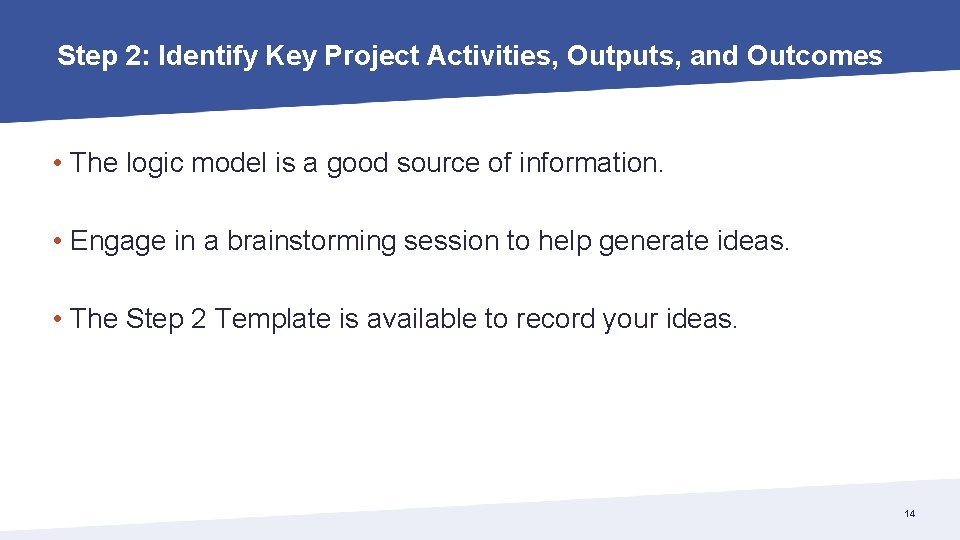 Step 2: Identify Key Project Activities, Outputs, and Outcomes • The logic model is