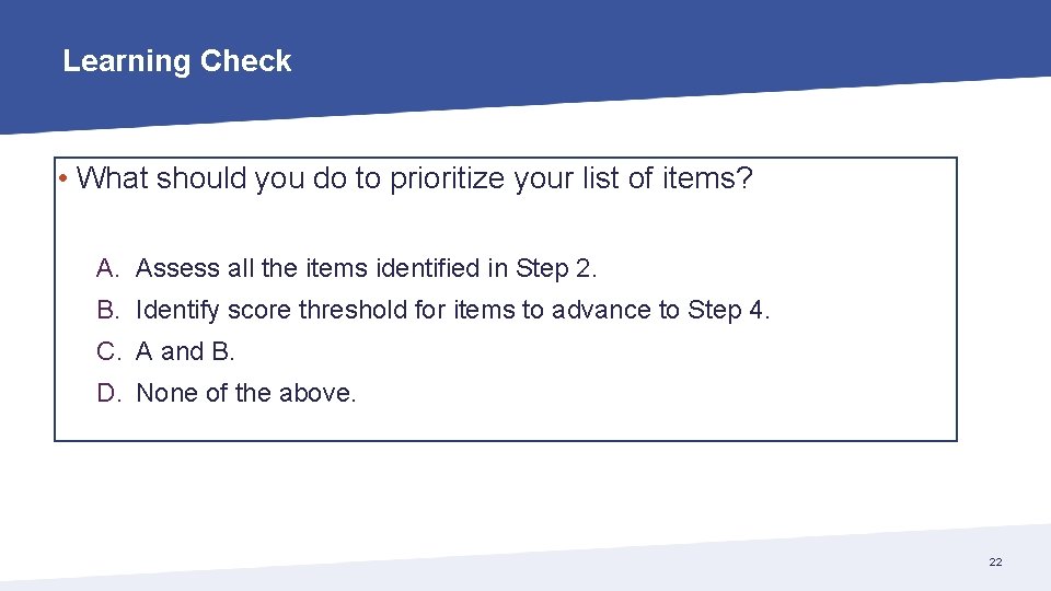 Learning Check • What should you do to prioritize your list of items? A.