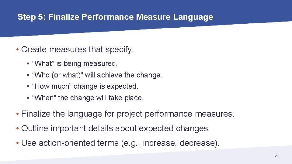 Step 5: Finalize Performance Measure Language • Create measures that specify: • “What” is