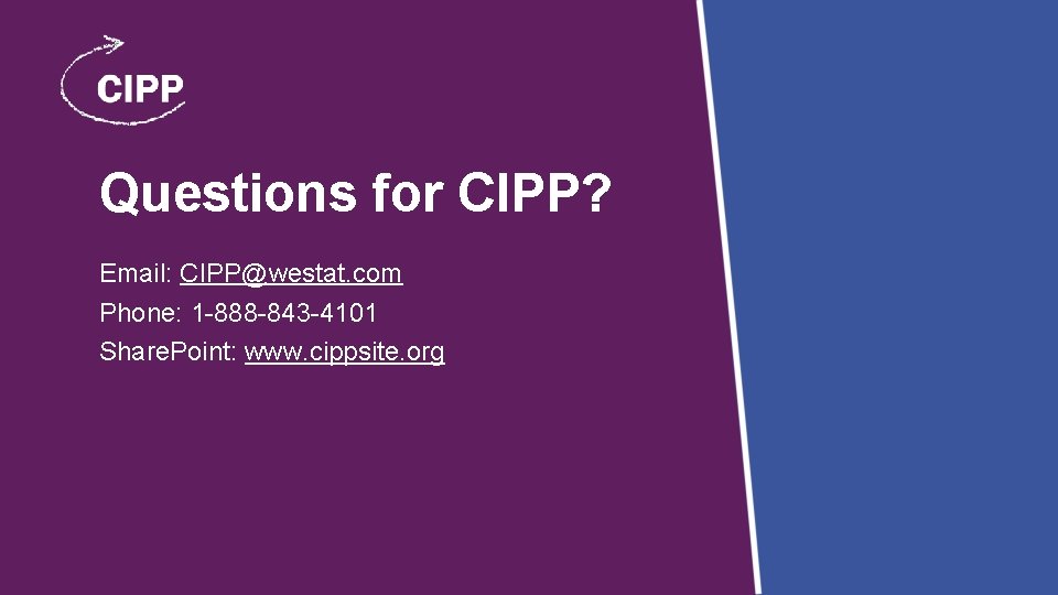 Questions for CIPP? Email: CIPP@westat. com Phone: 1 -888 -843 -4101 Share. Point: www.